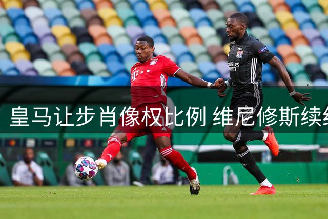 皇马让步肖像权比例 维尼修斯续约谈判现重大转机